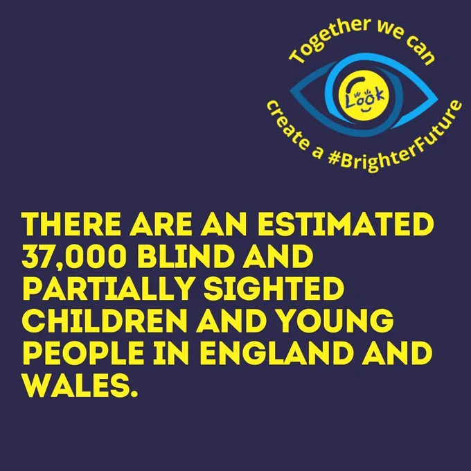 There are an estimated 37,000 blind and partially sighted children and young people in England and Wales. In the top right is the image of an eye with the LOOK logo in the middle and the text Together we can create a #BrighterFuture.