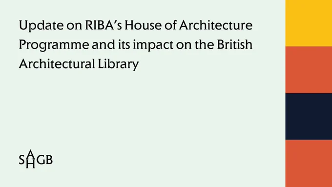 Update on RIBA’s House of Architecture Programme and its impact on the British Architectural Library.