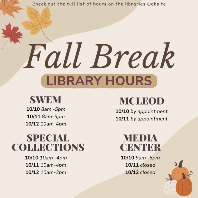 Fall Break hours. Swem is open 8am to 5pm on Thursday and Friday and open 10am to 4pm on Saturday. McLeod is available by appointment on Thursday and Friday. Special Collections is open 10am to 4pm on Thursday and Friday and open for exhibits only on Saturday from 10am to 3pm. The Media Center is open 9am to 5pm on Thursday and closed Friday and Saturday. 