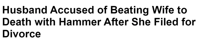 headline reading "
Husband Accused of Beating Wife to Death with Hammer After She Filed for Divorce"