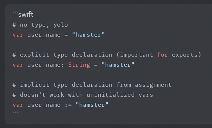**TL;DR:** GDScript variable declaration methods, with varying type specificity and type inference.

The image contains a code snippet in GDScript, a language used in the Godot game engine, annotated with "swift" for syntax highlighting:

1. **No type declaration ("YOLO" approach)**:  
   `var user_name = "hamster"` – GDScript infers the type from the assigned value.

2. **Explicit type declaration (useful for exports)**:  
   `var user_name: String = "hamster"` – Explicitly declares `user_name` as a `String`.

3. **Implicit type declaration (from assignment)**:  
   `var user_name := "hamster"` – Implicitly declares type, but this method doesn't work with uninitialized variables.

This snippet demonstrates different ways to declare variables in GDScript, highlighting the flexibility between inferred and explicitly declared types.