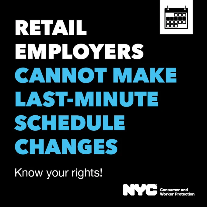 Black background with bold white and blue text reading, Retail Employers Cannot Make Last-Minute Schedule Changes. Know your rights! Calendar icon in upper right corner and N Y C D C W P logo on the lower right corner.