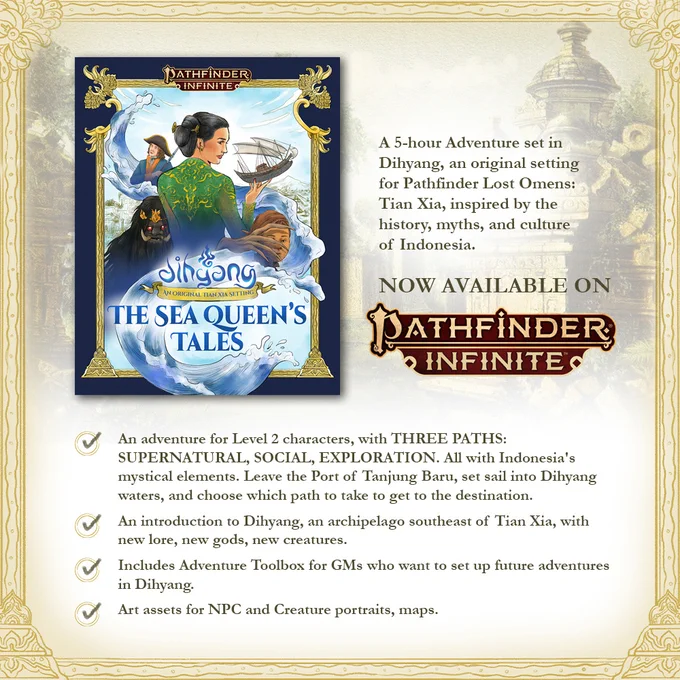 Cover Description:
The image is focused on  a woman in a green kebaya dress, holding a model of a jong ship. Three figures can be seen, a westerner ship captain, a tusked hairy creature with red glowing eyes, and a young boy with half of his face covered by a hand with long fingers.

Features:
- An adventure for Level 2 characters, with THREE PATHS: SUPERNATURAL, SOCIAL, EXPLORATION. All with Indonesia's mystical elements. Leave the Port of Tanjung Baru, set sail into Dihyang waters, and choose which path to take to get to the destination.

- An introduction to Dihyang, an archipelago southeast of Tian Xia, with new lore, new gods, new creatures.

- Includes Adventure Toolbox for GMs who want to set up future adventures in Dihyang.

- Art assets for NPC and Creature portraits, maps.