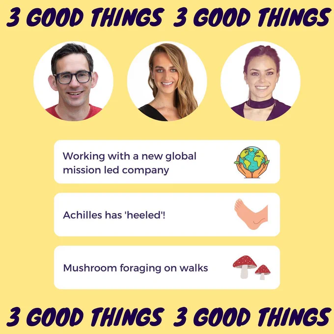 An image of our 3 good things with accompany graphics:
1) Working with a new global mission led company 
2) Achilles has 'heeled'! 
3) Mushroom foraging on walks