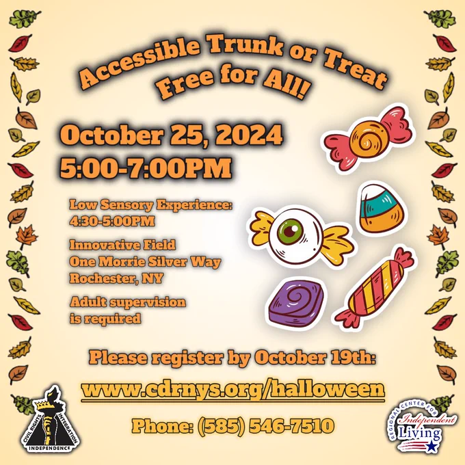 A flyer with art of Halloween candy, fall leaves, and the logos for CDR & RCIL. The flyer reads: "Accessible Trunk or Treat. Free for all! October 25, 2024, 5:00-7:00PM. Low sensory experience: 4:30-5:00PM. Innovative Field, One Morrie Silver Way, Rochester, NY. Adult supervision is required. Please register by October 19th: www.cdrnys.org/halloween. Phone: (585) 546-7510."