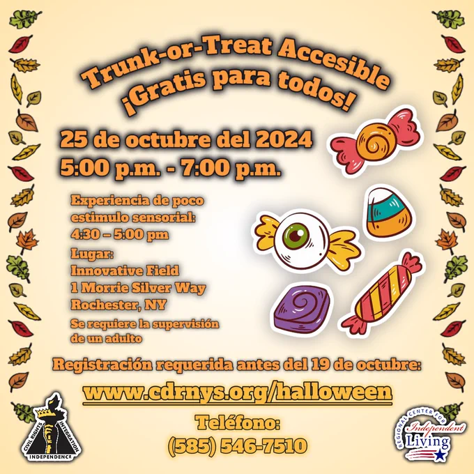 Un folleto con ilustraciones de dulces de Halloween, hojas de otoño y los logotipos de CDR y RCIL. El folleto dice: "Trunk-or-Treat Accesible. ¡Gratis para todos! 25 de octubre del 2024, 5:00 p.m. - 7:00 p.m. Experiencia de poco estimulo sensorial: 4:30 – 5:00 p.m. Lugar: Innovative Field, 1 Morrie Silver Way, Rochester, NY. Se requiere la supervisión de un adulto. Registración requerida antes del 19 de octubre: www.cdrnys.org/halloween. Teléfono: (585) 546-7510."