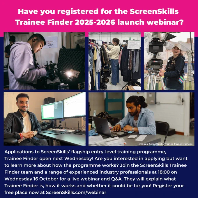 Have you registered for the ScreenSkills Trainee Finder 2025-2026 launch webinar?

Applications to ScreenSkills' flagship entry-level training programme, 
Trainee Finder open next Wednesday! Are you interested in applying but want to learn more about how the programme works? Join the ScreenSkills Trainee Finder team and a range of experienced industry professionals at 18:00 on Wednesday 16 October for a live webinar and Q&A. They will explain what Trainee Finder is, how it works and whether it could be for you! Register your free place now at ScreenSkills.com/webinar