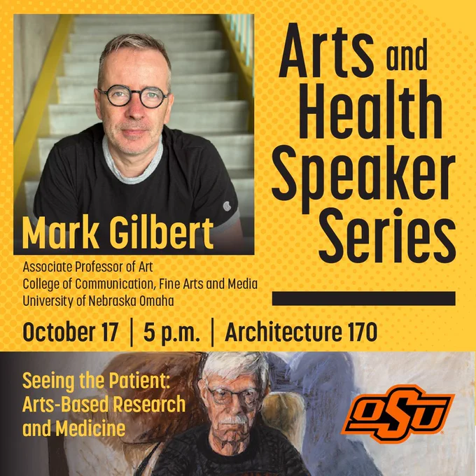 OSU's Arts and Health Speaker Series presents Mark Gilbert, associate professor of art at the University of Nebraska Omaha. He will be speaking Oct. 17 at 5 p.m. in Architecture 170 on OSU Stillwater campus. His talk is titled, "Seeing the Patient: Arts-Based Research and Medicine."