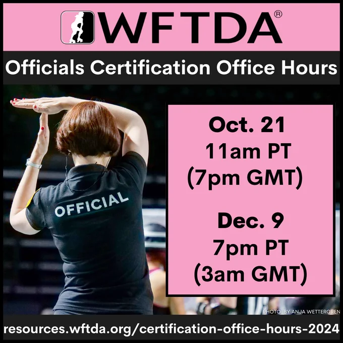 A graphic with the WFTDA logo at the top, and a photo of the back of a Non-Skating Official (NSO) showing the "time-out" hand signal, and text that says, "Officials Certification Office Hours - Oct. 21 @ 11am PT (7pm GMT), Dec. 9 @ 7pm PT (3am GMT) - resources.wftda.org/certification-office-hours-2024"