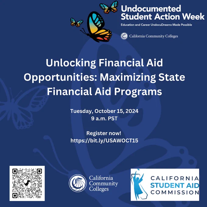 Undocumented 
Student Action Week
Education and Career UndocuDreams Made Possible
California Community Colleges
Unlocking Financial Aid
Opportunities: Maximizing State
Financial Aid Programs
Tuesday, October 15, 2024
9 a.m. PST
Register now!
https://bit.ly/USAWOCT15
California
Community
Colleges
California 
Student Aid
Commission
