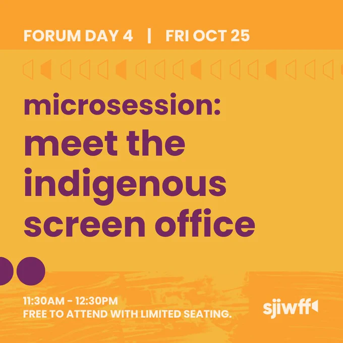 Yellow infographic. At top is "Forum Day 4, Fri Oct 25." In the middle is event title "microsession: meet the indigenous screen office." At the bottom is "11:30am-12:30pm, Free to attend with limited seating" and the SJIWFF logo.