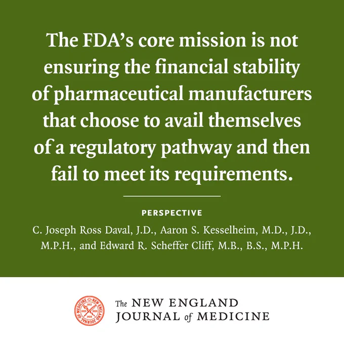 The FDA’s core mission is not ensuring the financial stability of pharmaceutical manufacturers that choose to avail themselves of a regulatory pathway and then fail to meet its requirements.
Perspective
C. Joseph Ross Daval, J.D., Aaron S. Kesselheim, M.D., J.D., M.P.H., and Edward R. Scheffer Cliff, M.B., B.S., M.P.H. 