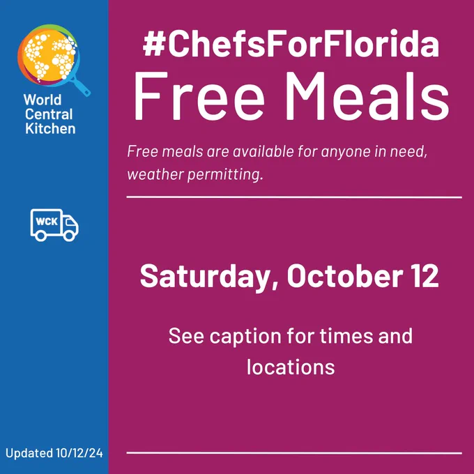World Central Kitchen 
#ChefsForFlorida Free Meals
Free meals are available for anyone in need, weather permitting
Saturday October 12
See caption for times and locations
