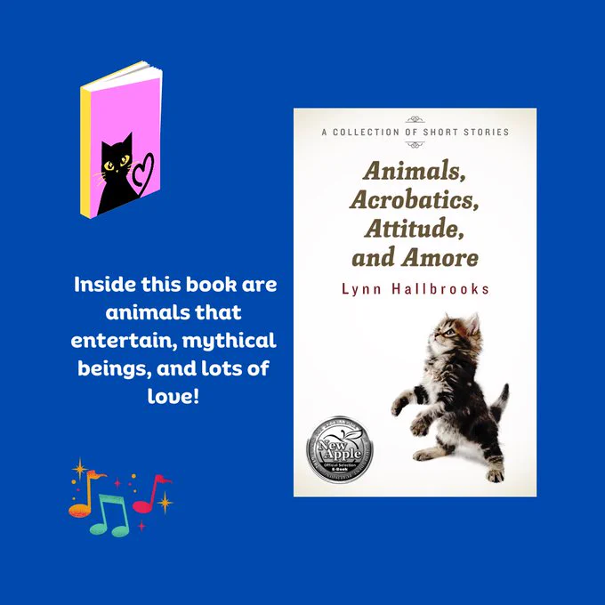 Text: Inside this book are animals that entertain, mythical beings, and lots of love!

Book: Animals, Acrobatics, Attitude, and Amore by Lynn Hallbrooks

Artwork includes musical notes and cats on books. 