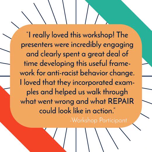 "I really loved this workshop! The presenters were incredibly engaging and clearly spent a great deal of time developing this useful framework for anti-racist behavior change. loved that they incorporated examples and helped us walk through what went wrong and what REPAIR could look like in action.
- Workshop Participant