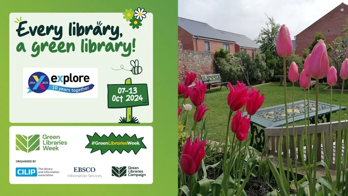 A photograph of Acomb Explore garden. Wording says "Every library, a green library! 7-13 Oct 2024." With logos from Explore, Green Libraries Week, CILIP, ESBCO, and Green Libraries Campaign.  #GreenLibrariesWeek