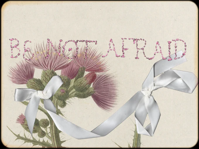 embroidered text reads "BE NOT AFRAID," white ribbons, illustration of thistles