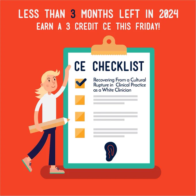 Alt text: A colorful graphic promotes a continuing education (CE) opportunity. At the top, it reads, “Less than 3 months left in 2024. Earn a 3 credit CE this Friday!” Below, a clipboard labeled “CE Checklist” lists one checked-off item: “Recovering from a Cultural Rupture in Clinical Practice as a White Clinician.” A cartoon figure on the left, holding a large pencil, stands beside the checklist. The background is orange, and a small image of an ear, the DEAR logo, appears at the bottom of the clipboard.