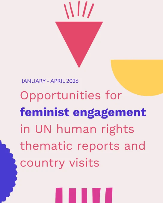 IMAGE: On a white background a range of geometric shapes in yellow, pink and blue

TEXT: January - April 2026
Opportunities for feminist engagement in UN human rights thematic reports and country visits