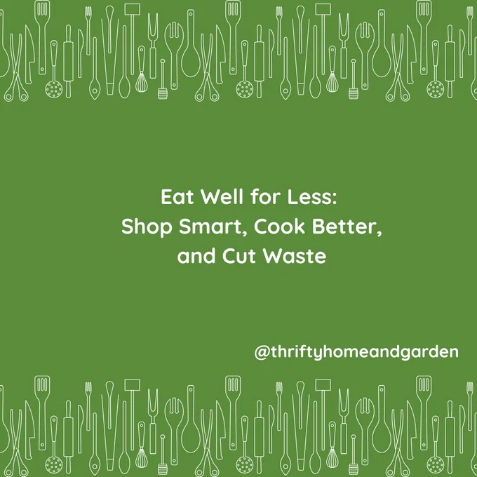 Eat Well for less.  Shop smart, cook better and cut waste.  @thriftyhomeandgarden