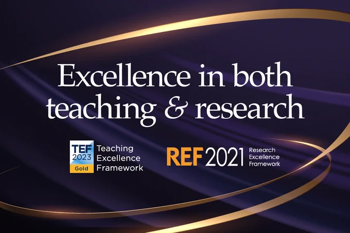 Graphic displaying awards: TEF 2023 Excellence Gold and REF 2021 Research Excellence Framework, with the phrase 'Excellence in both teaching & research' on a dark blue background with gold swirls.