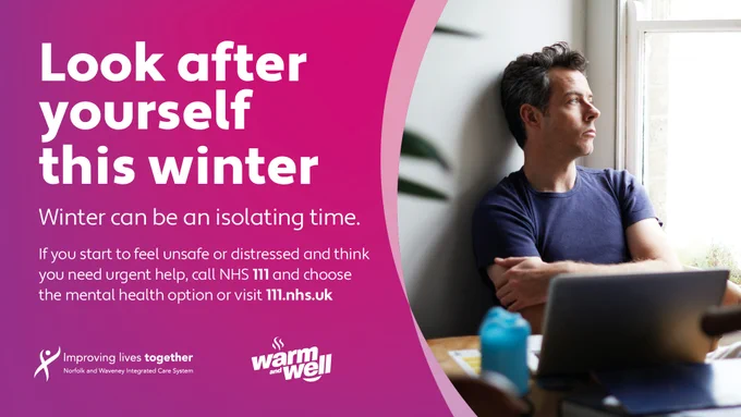 Look after yourself this winter
Winter can be an isolating 
If you start to feel unsafe or distressed and think you need urgent help, call NHS 111 and choose the mental health option or visit 111.nhs.uk