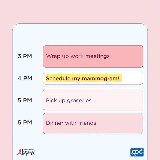 A daily schedule displaying activities. “3 PM: Wrap up work meetings; 4 PM: Schedule my annual mammogram! (is highlighted in yellow with bold text) 5 PM: Pick up groceries; 6 PM: Dinner with friends.” 