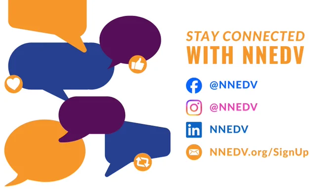 Stay connected with NNEDV. Facebook icon. @NNEDV. Instagram icon. @NNEDV. LinkedIn icon. NNEDV. Envelope icon. NNEDV.org/SignUp.
