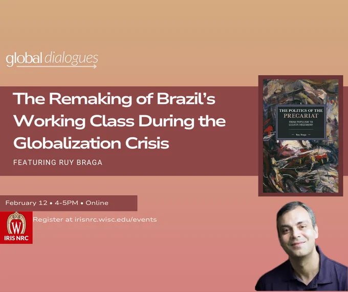 Global Dialogues
The Remaking of Brazils Working Class During the Globlization Crisis
Featuring Ruy Braga
February 12 4-5PM Online
Register at irisnrce.wisc.edu/events