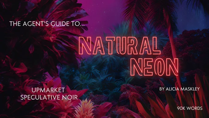 The Agent's Guide To Natural Neon by Alicia Maskley. Upmarket Speculative Noir. 90k words.