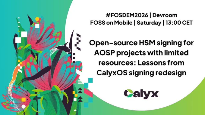 Image says: #FOSDEM2026, Devroom: FOSS on Mobile, Saturday, 13:00 CET. Session topic: Open-source HSM signing for AOSP projects with limited resources: Lessons from CalyxOS signing redesign.