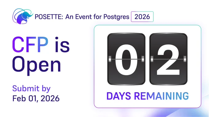 POSETTE: An Event for Postgres 2026 graphic announcing that the call for proposals is open, with a countdown showing two days remaining and a submission deadline of February 1, 2026.
