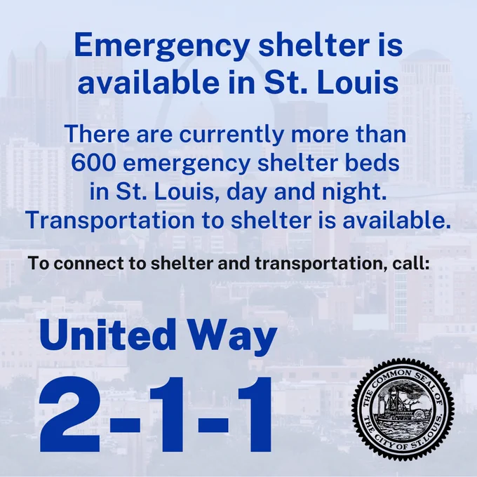 Emergency shelter is available in St. Louis
There are currently more than 
600 emergency shelter beds 
in St. Louis, day and night.
Transportation to shelter is available.
To connect to shelter and transportation, call:
United Way
2-1-1
