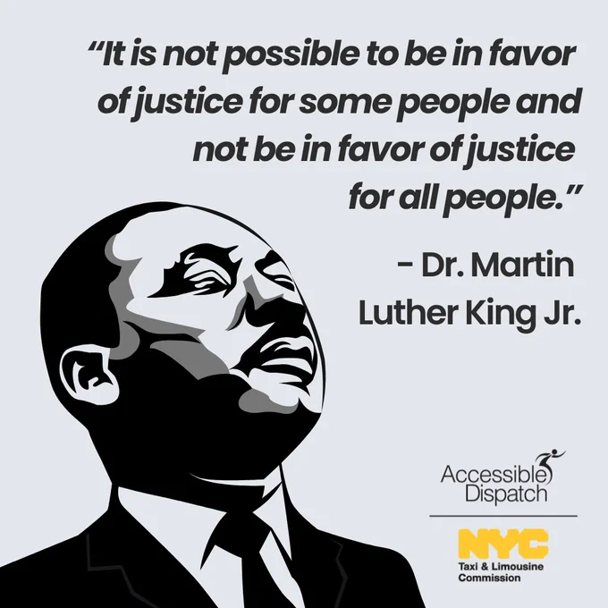 Graphic of Dr. Martin Luther King Jr. with a quote that reads "It is not possible to be in favor of justice for some people and not be in favor of justice for all people." The official New York City Taxi and Limousine Commission and Accessible Dispatch logos are in the bottom right corner. 