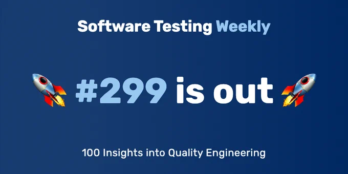 Software Testing Weekly — Issue 299: 100 Insights into Quality Engineering