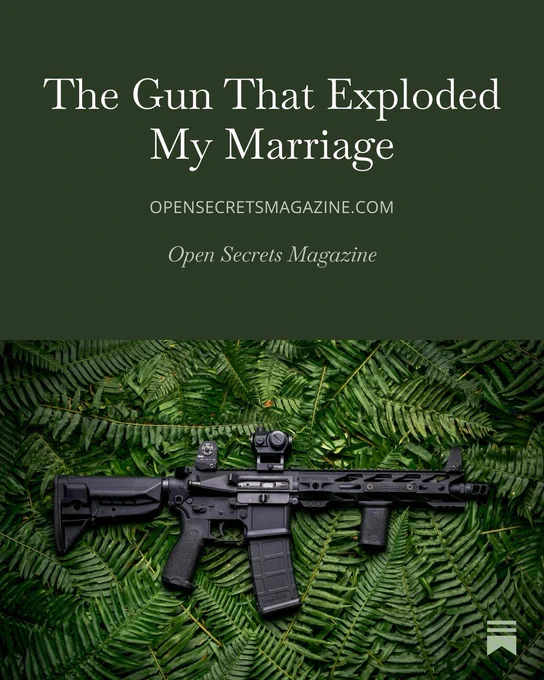 Text:
The Gun That Exploded My Marriage
Opensecretsmagazine.com
Open Secrets Magazine
Image of rifle