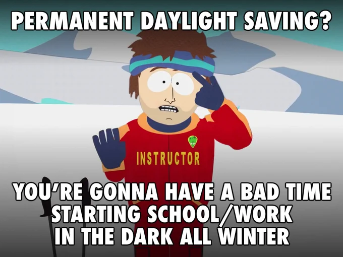 Meme South Park - Permanent Daylight Saving? You're gonna have a bad time starting school/work in the dark all winter