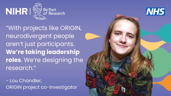A person smiling slightly, wearing a colorful jacket with a floral pattern. The background is a gradient of purple with abstract shapes in green, orange, and purple. Text quotes Lou Chandler, an ORIGIN project co-investigator. She says: “With projects like ORIGIN, neurodivergent people aren’t just participants. We’re taking leadership roles. We’re designing the research.”