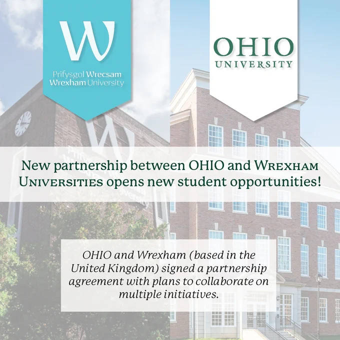 Photos of Wrexham University building and Patton Hall appear beneath each university's logo.
Text: New partnership between OHIO and Wrexham universities opens new student opportunities!
OHIO and Wrexham (based in the United Kingdom) signed a partnership agreement with plans to collaborate on multiple initiatives.