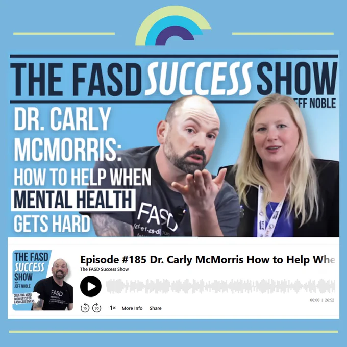 A podcast cover for episode 185 of The FASD Success Show. The podcast features host Jeff Noble and guest speaker Dr. Carly McMorris, who discuss important topics on mental health in Fetal Alcohol Spectrum Disorder (FASD). On a light blue background are images of Jeff Noble and Carly McMorris. Above and left of the images is the podcast title that reads, The FASD Success Show. Jeff Noble. Dr. Carly McMorris: How to help when mental health gets hard.