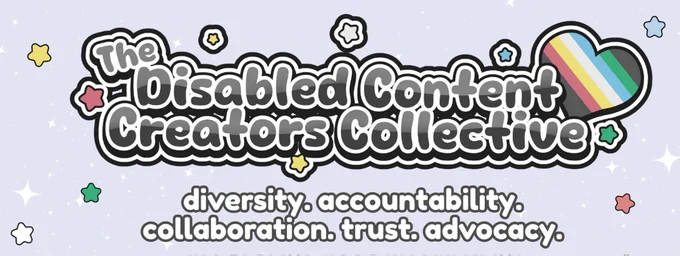 The Disabled Content Creator Collective in black with white and black outline. With a gradient heart. And lots of cute small stars in various colors.

With "diversity. accountability. collaboration. trust. advocacy." In white with black outline. 