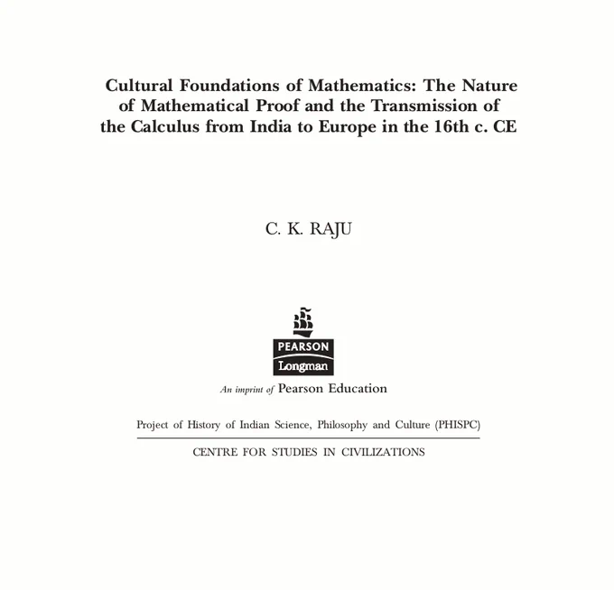 Raju, C. K. Cultural Foundations of Mathematics: The Nature of Mathematical Proof and the Transmission of the Calculus from India to Europe in the 16th c. CE. Pearson Longman, 2007.

