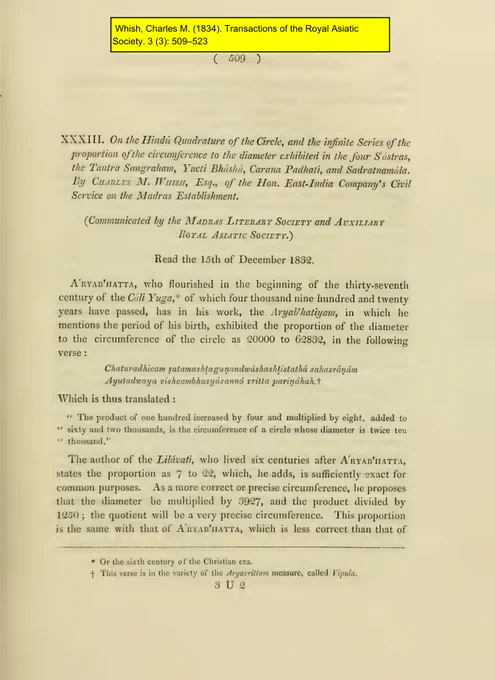 Whish, Charles M. ‘On the Hindu Quadrature of the Circle and the Infinite Series of the Proportion of the Circumference to the Diameter Exhibited in the Four Shastras, the Tantrasamgraham, Yukti-Bhasa, Carana Padhati and Sadratnamala”’. Trans. R. Asiatic Soc. Gr. Britain and Ireland 3 (1835): 509–23.
