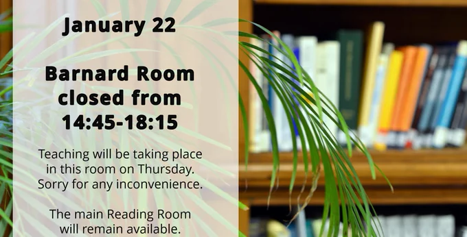 Digital poster stating "January 22 - Barnard Room closed from 14:45-18:15. Teaching will be taking place in this room on Thursday. Sorry for any inconvenience. The main Reading Room will remain available." A plant and some shelving with books on can be seen in the background.