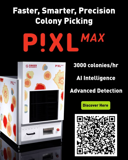 Faster, Smarter, Precision Colony Picking
PIXL MAX (logo)
3000 colonies per hour
AI intelligence
Advanced Detection

Discover Here: QR code (bottom right hand corner)

All on a black background, written in white , except the PIXL Max logo which is in Singer Red. 

The bottom left hnad corner contains an image of the PIXL Max colony picker. Thisis a large white box with a black sliding door. The white box is covered in artist impressions of colonies in varying morphologies. 