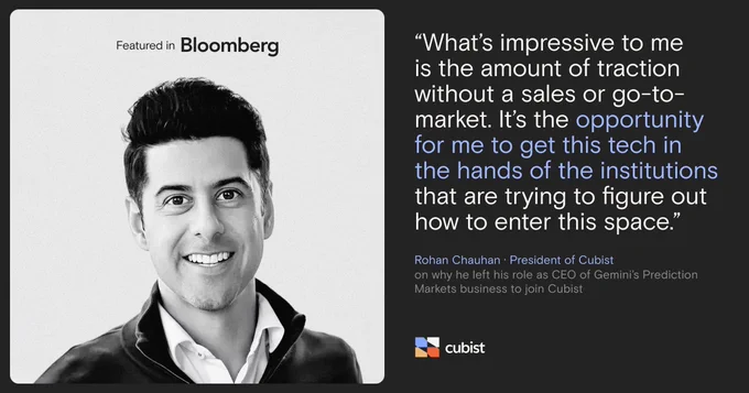 Featured in Bloomberg:
"What's impressive to me is the amount of traction without a sales or go-to-market. It's the opportunity for me to get this tech in the hands of institutions that are trying to figure out how to enter this space." 
- Rohan Chauhan, President of Cubist
on why he left his role as CEO of Gemini's Prediction Markets business to join Cubist