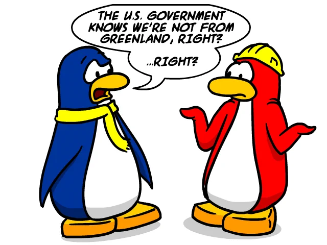 Two penguins; one blue, one red. The blue penguin is saying to the red "The U.S. government knows we're not from Greenland, right? ...Right?"