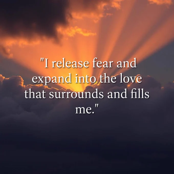 "I release fear and expand into the love that surrounds and fills me."