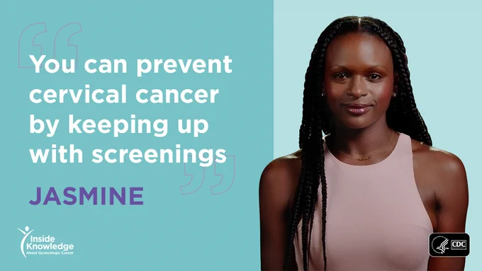Photo of Jasmine. Quote reads, “You can prevent cervical cancer by keeping up with screenings,” said Jasmine. 