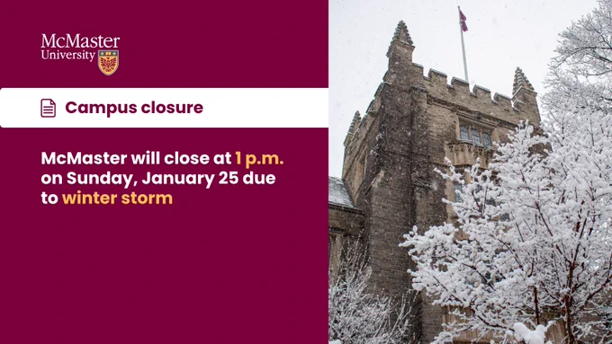 A graphic that reads Campus Closure - McMaster will close at 1pm on Sunday, January 25 due to a winter storm. 